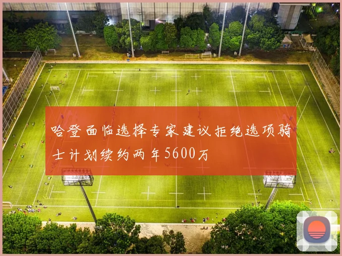 哈登面临选择专家建议拒绝选项骑士计划续约两年5600万