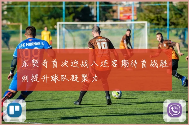 东契奇首次迎战八连客期待首战胜利提升球队凝聚力