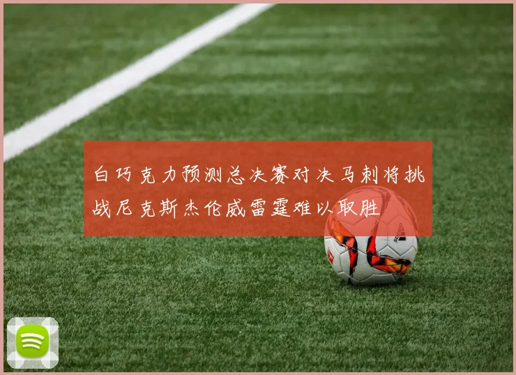 白巧克力预测总决赛对决马刺将挑战尼克斯杰伦威雷霆难以取胜