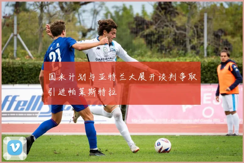 国米计划与亚特兰大展开谈判争取引进帕莱斯特拉