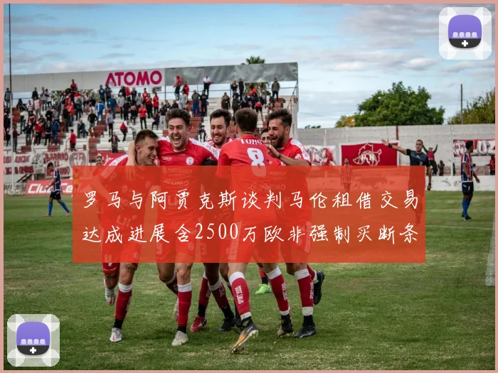 罗马与阿贾克斯谈判马伦租借交易达成进展含2500万欧非强制买断条款